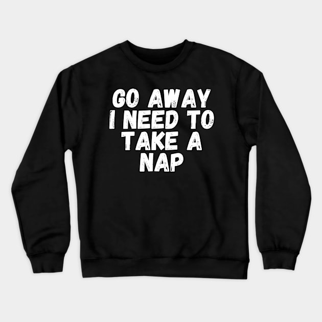 Go away I need to take a nap Crewneck Sweatshirt by manandi1